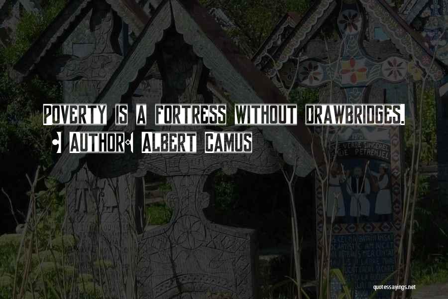 Albert Camus Quotes: Poverty Is A Fortress Without Drawbridges.