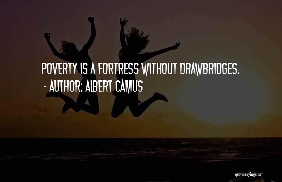 Albert Camus Quotes: Poverty Is A Fortress Without Drawbridges.