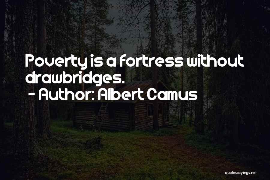 Albert Camus Quotes: Poverty Is A Fortress Without Drawbridges.