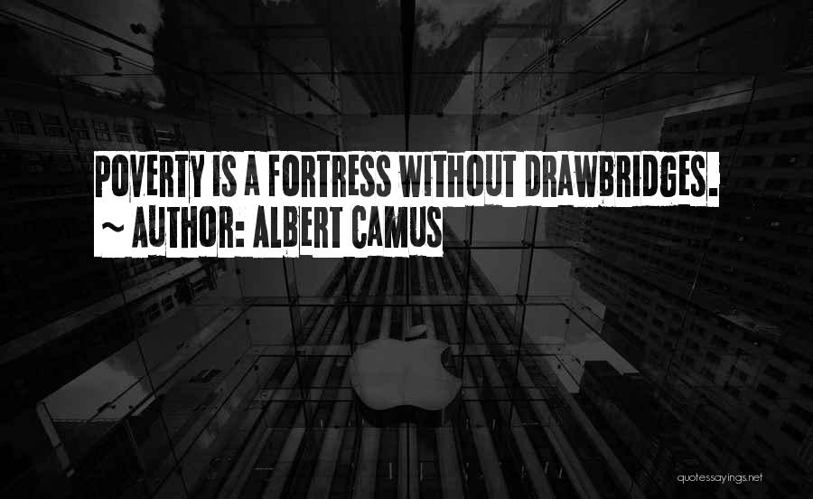 Albert Camus Quotes: Poverty Is A Fortress Without Drawbridges.