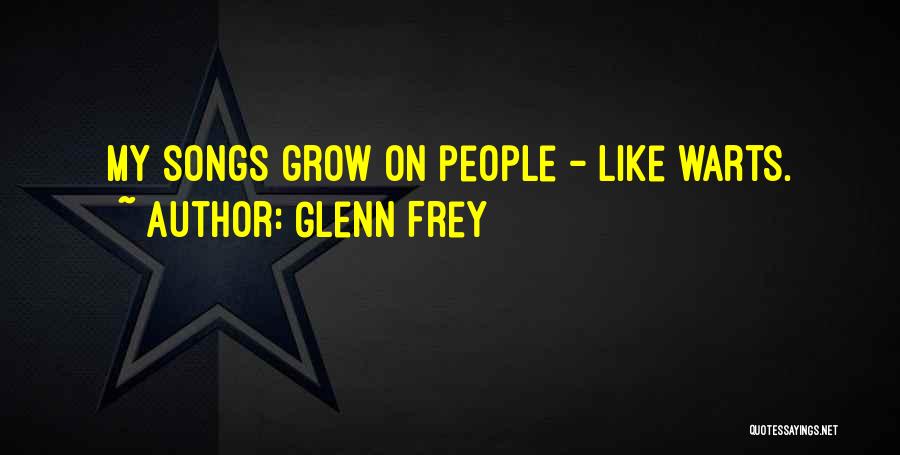 Glenn Frey Quotes: My Songs Grow On People - Like Warts.
