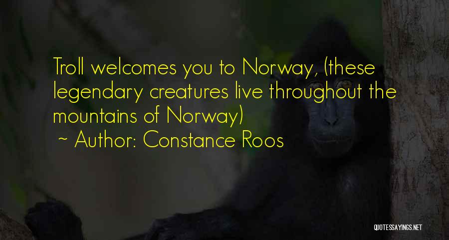 Constance Roos Quotes: Troll Welcomes You To Norway, (these Legendary Creatures Live Throughout The Mountains Of Norway)