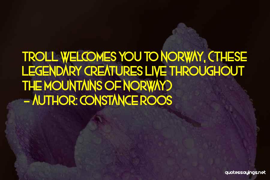 Constance Roos Quotes: Troll Welcomes You To Norway, (these Legendary Creatures Live Throughout The Mountains Of Norway)