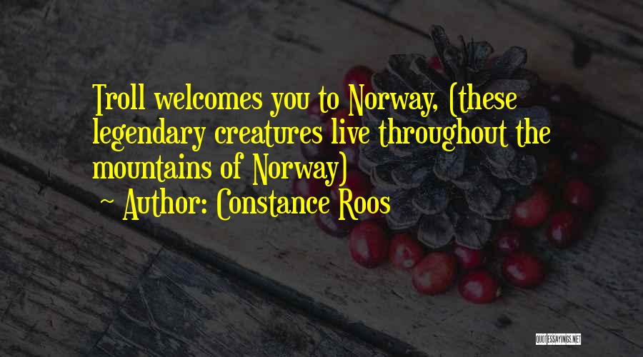 Constance Roos Quotes: Troll Welcomes You To Norway, (these Legendary Creatures Live Throughout The Mountains Of Norway)