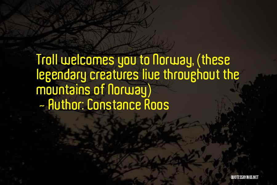 Constance Roos Quotes: Troll Welcomes You To Norway, (these Legendary Creatures Live Throughout The Mountains Of Norway)