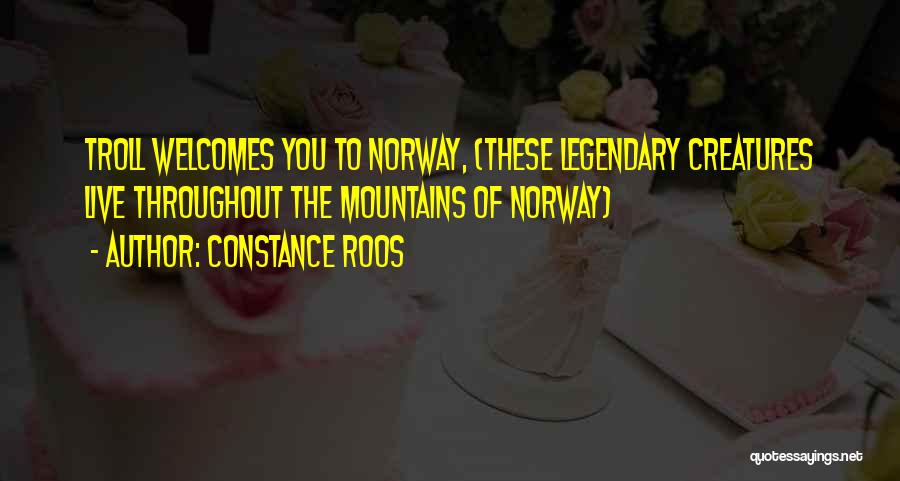Constance Roos Quotes: Troll Welcomes You To Norway, (these Legendary Creatures Live Throughout The Mountains Of Norway)
