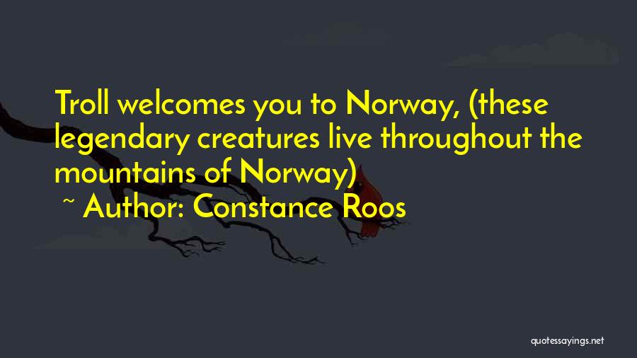 Constance Roos Quotes: Troll Welcomes You To Norway, (these Legendary Creatures Live Throughout The Mountains Of Norway)