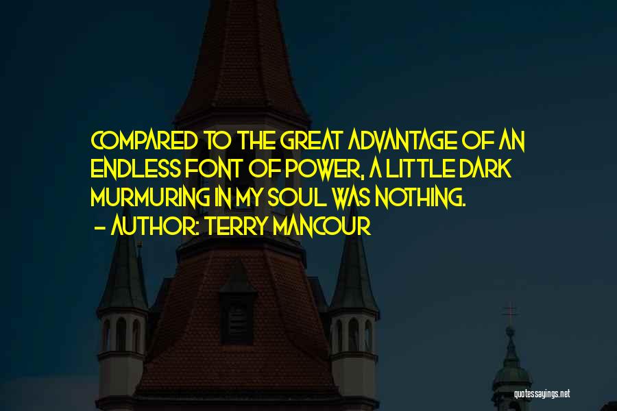 Terry Mancour Quotes: Compared To The Great Advantage Of An Endless Font Of Power, A Little Dark Murmuring In My Soul Was Nothing.