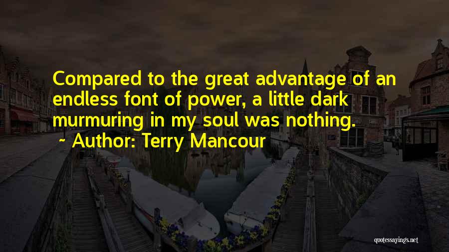 Terry Mancour Quotes: Compared To The Great Advantage Of An Endless Font Of Power, A Little Dark Murmuring In My Soul Was Nothing.