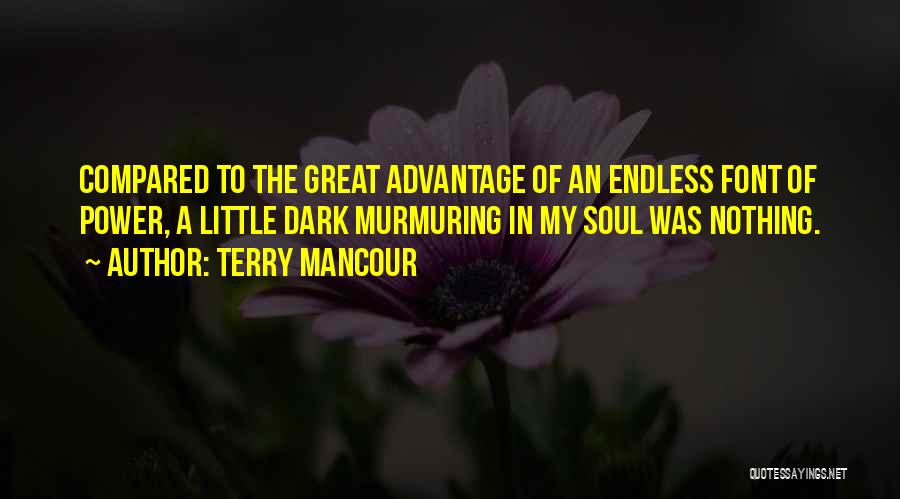 Terry Mancour Quotes: Compared To The Great Advantage Of An Endless Font Of Power, A Little Dark Murmuring In My Soul Was Nothing.