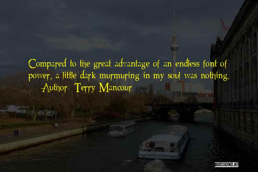 Terry Mancour Quotes: Compared To The Great Advantage Of An Endless Font Of Power, A Little Dark Murmuring In My Soul Was Nothing.