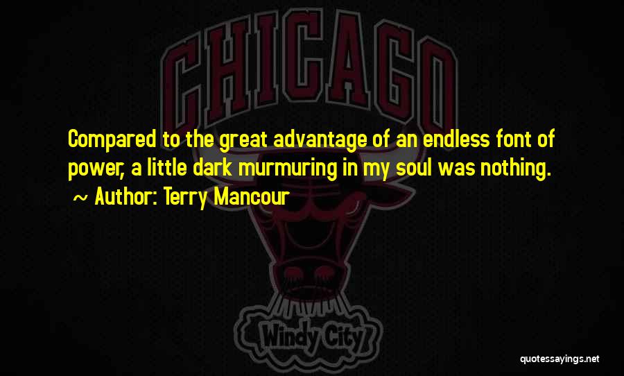 Terry Mancour Quotes: Compared To The Great Advantage Of An Endless Font Of Power, A Little Dark Murmuring In My Soul Was Nothing.