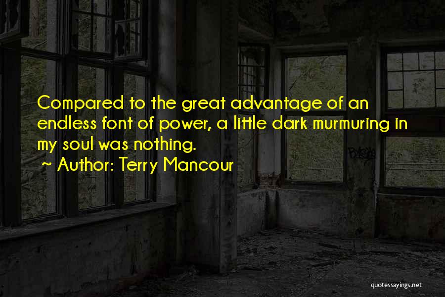 Terry Mancour Quotes: Compared To The Great Advantage Of An Endless Font Of Power, A Little Dark Murmuring In My Soul Was Nothing.