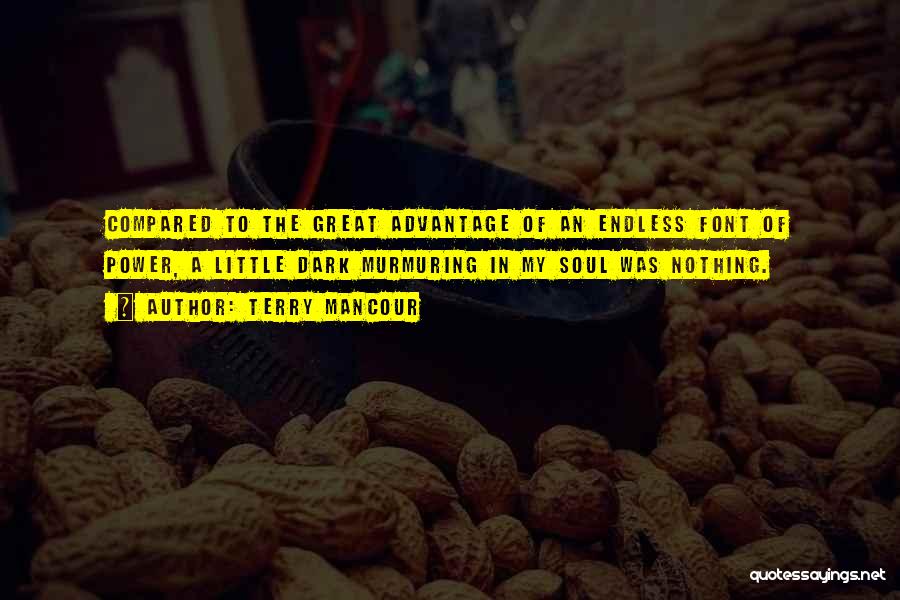 Terry Mancour Quotes: Compared To The Great Advantage Of An Endless Font Of Power, A Little Dark Murmuring In My Soul Was Nothing.