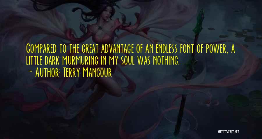 Terry Mancour Quotes: Compared To The Great Advantage Of An Endless Font Of Power, A Little Dark Murmuring In My Soul Was Nothing.