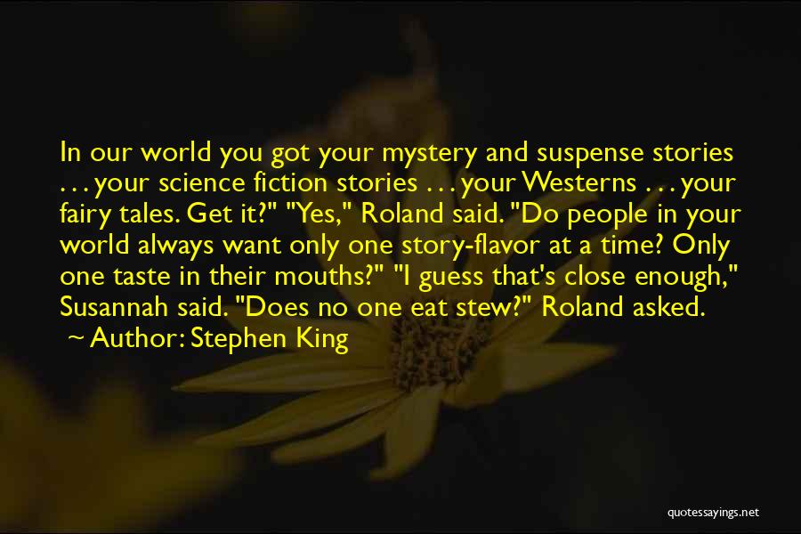 Stephen King Quotes: In Our World You Got Your Mystery And Suspense Stories . . . Your Science Fiction Stories . . .