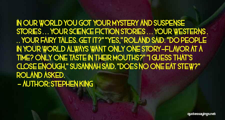 Stephen King Quotes: In Our World You Got Your Mystery And Suspense Stories . . . Your Science Fiction Stories . . .