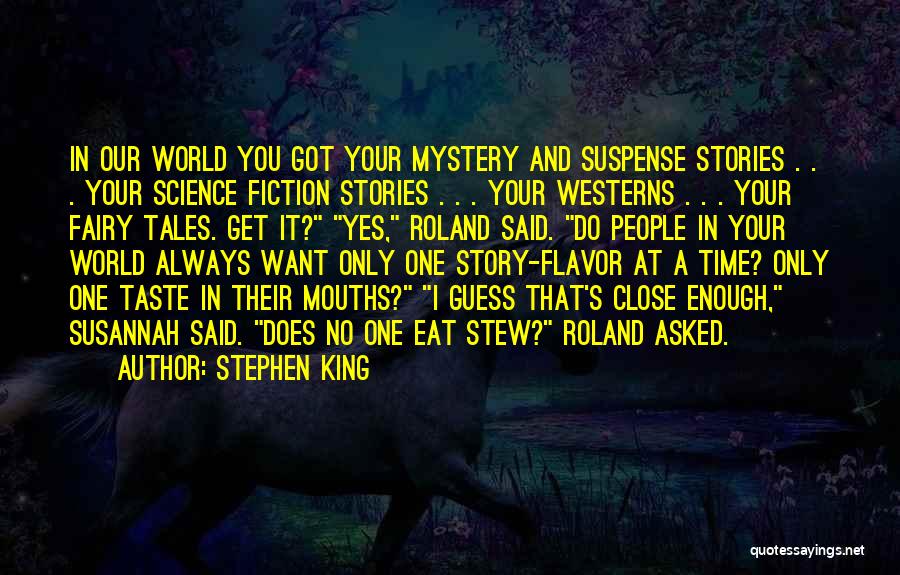 Stephen King Quotes: In Our World You Got Your Mystery And Suspense Stories . . . Your Science Fiction Stories . . .