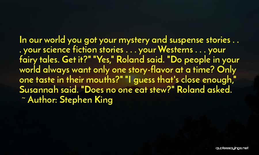 Stephen King Quotes: In Our World You Got Your Mystery And Suspense Stories . . . Your Science Fiction Stories . . .