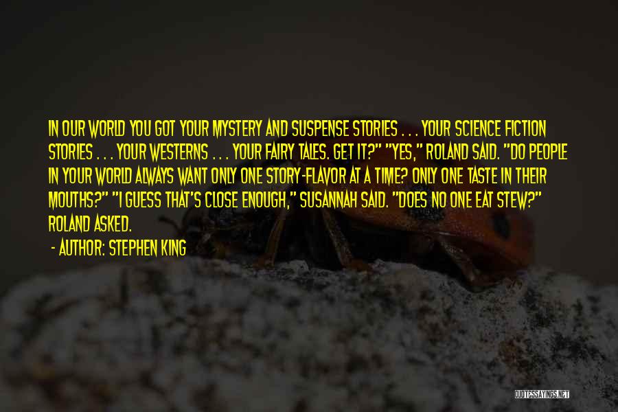 Stephen King Quotes: In Our World You Got Your Mystery And Suspense Stories . . . Your Science Fiction Stories . . .