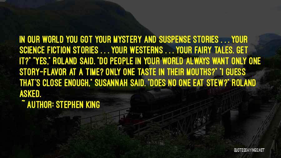 Stephen King Quotes: In Our World You Got Your Mystery And Suspense Stories . . . Your Science Fiction Stories . . .