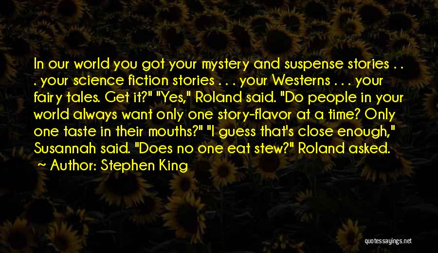 Stephen King Quotes: In Our World You Got Your Mystery And Suspense Stories . . . Your Science Fiction Stories . . .