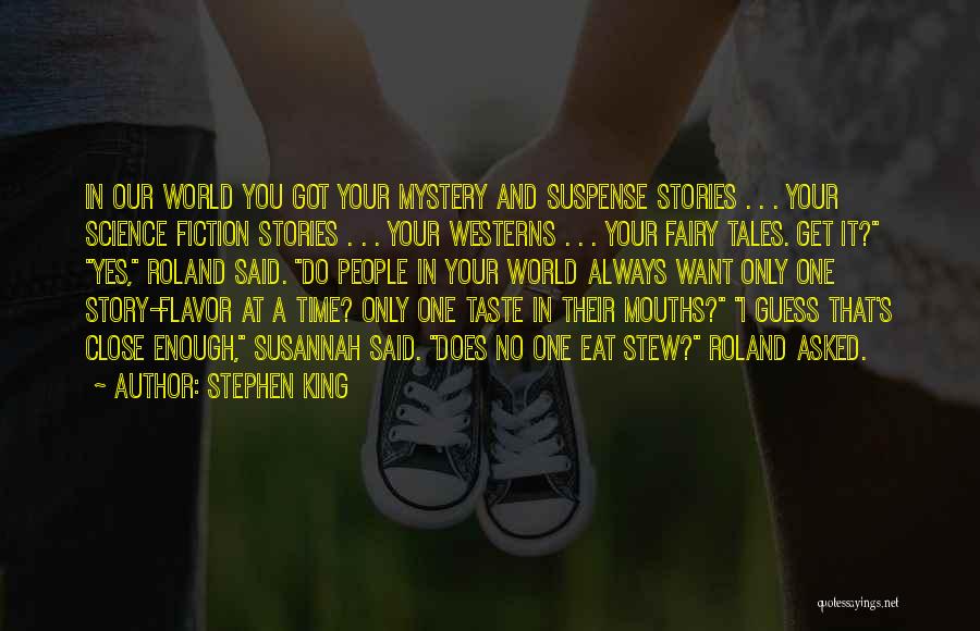 Stephen King Quotes: In Our World You Got Your Mystery And Suspense Stories . . . Your Science Fiction Stories . . .