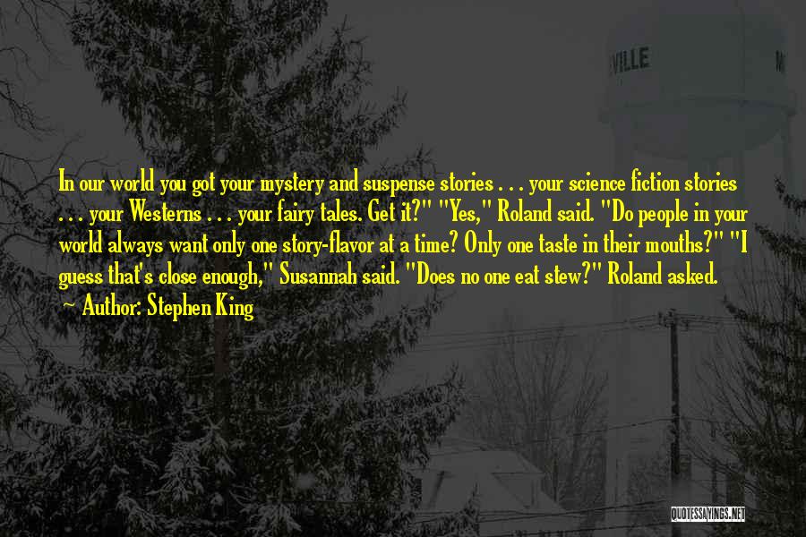 Stephen King Quotes: In Our World You Got Your Mystery And Suspense Stories . . . Your Science Fiction Stories . . .