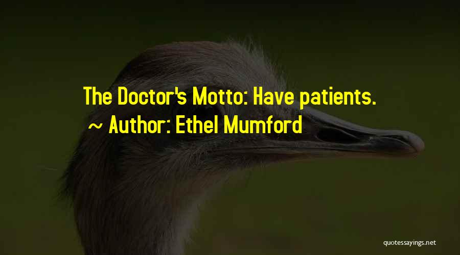 Ethel Mumford Quotes: The Doctor's Motto: Have Patients.