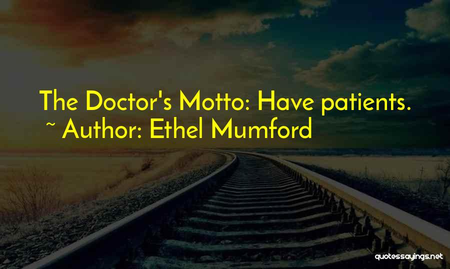 Ethel Mumford Quotes: The Doctor's Motto: Have Patients.