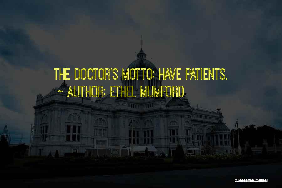 Ethel Mumford Quotes: The Doctor's Motto: Have Patients.