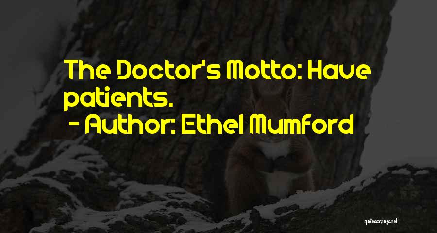 Ethel Mumford Quotes: The Doctor's Motto: Have Patients.