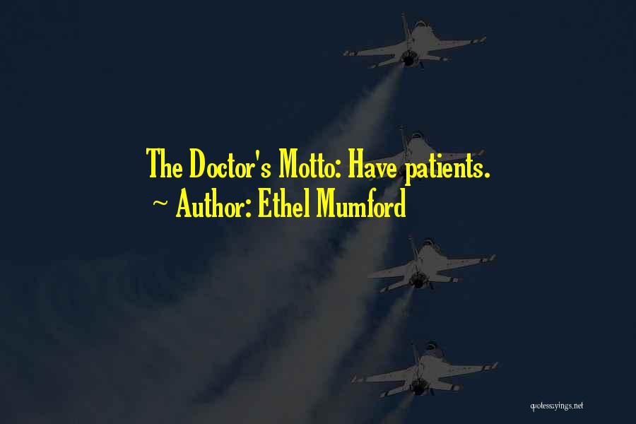 Ethel Mumford Quotes: The Doctor's Motto: Have Patients.