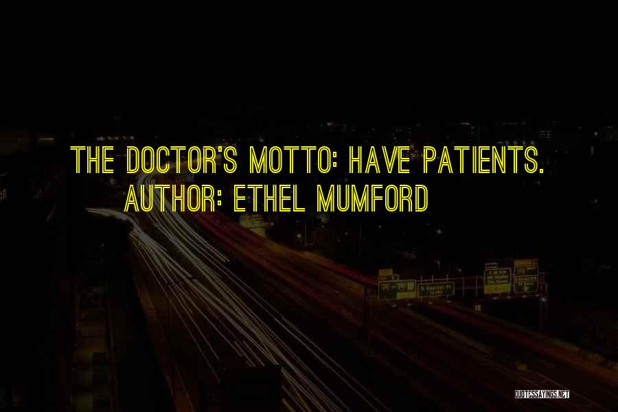 Ethel Mumford Quotes: The Doctor's Motto: Have Patients.