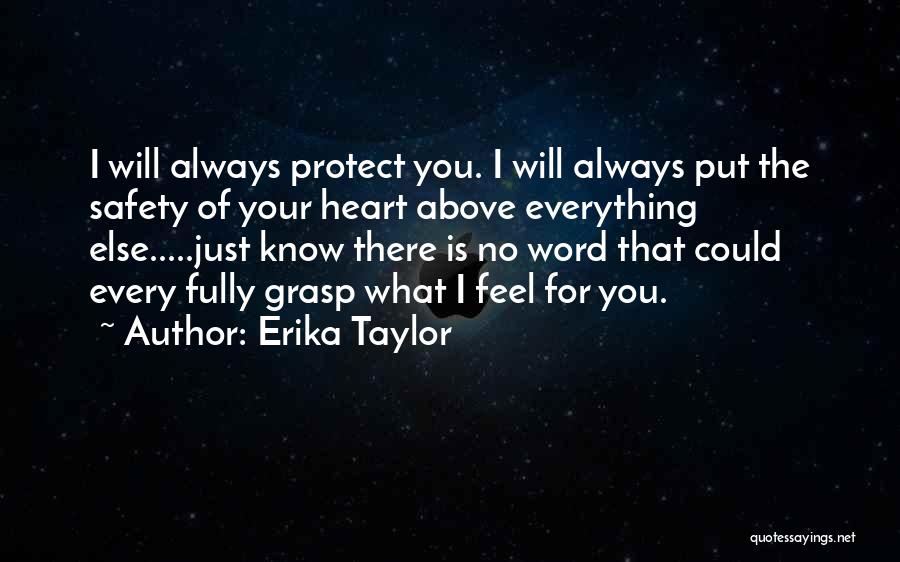 Erika Taylor Quotes: I Will Always Protect You. I Will Always Put The Safety Of Your Heart Above Everything Else.....just Know There Is