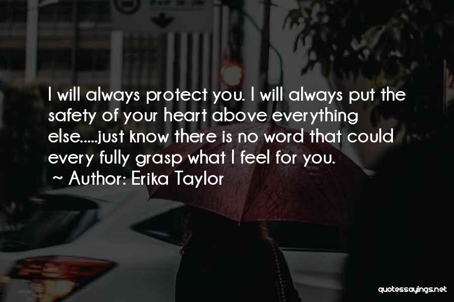Erika Taylor Quotes: I Will Always Protect You. I Will Always Put The Safety Of Your Heart Above Everything Else.....just Know There Is