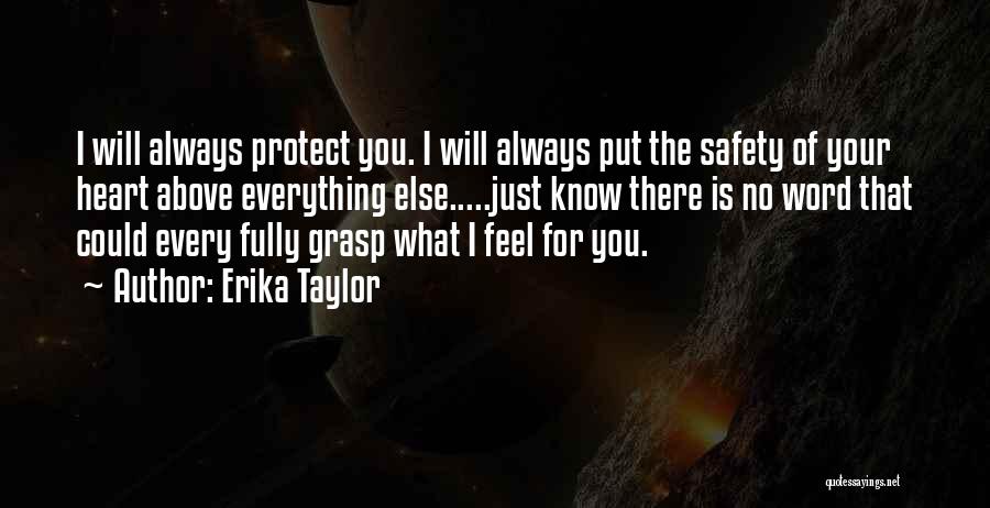 Erika Taylor Quotes: I Will Always Protect You. I Will Always Put The Safety Of Your Heart Above Everything Else.....just Know There Is