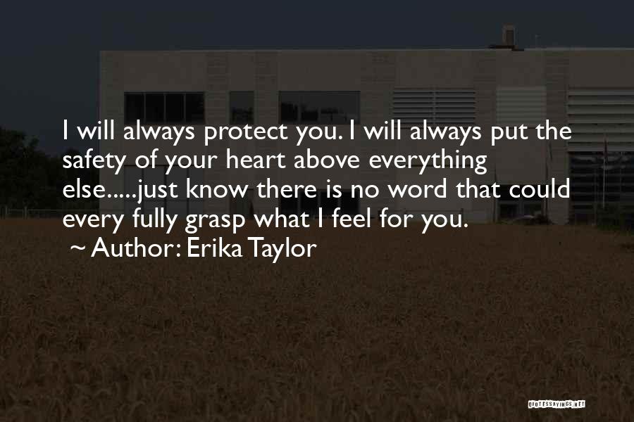 Erika Taylor Quotes: I Will Always Protect You. I Will Always Put The Safety Of Your Heart Above Everything Else.....just Know There Is