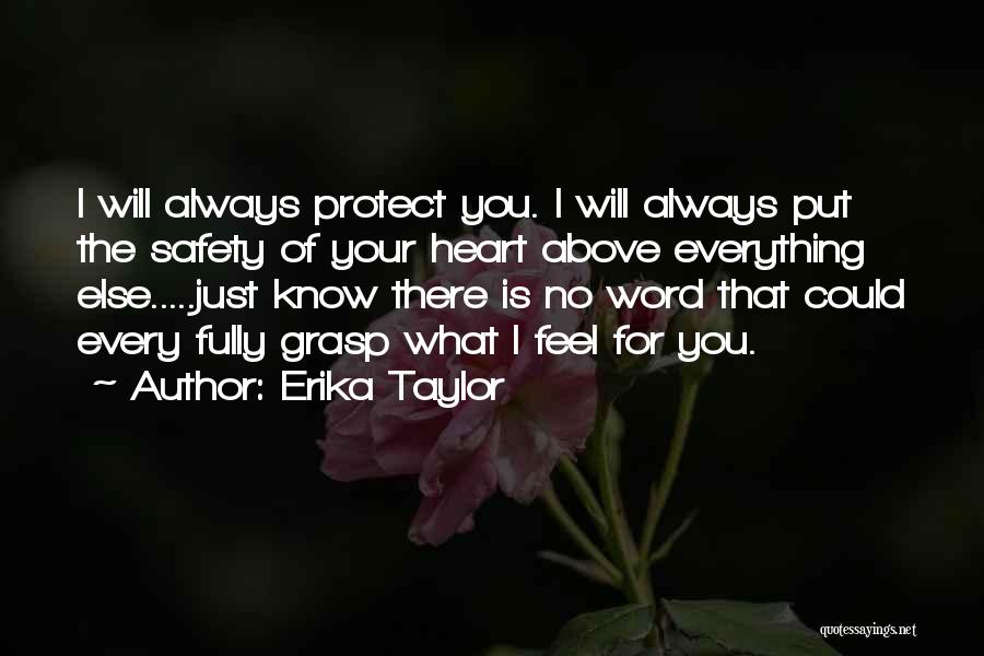 Erika Taylor Quotes: I Will Always Protect You. I Will Always Put The Safety Of Your Heart Above Everything Else.....just Know There Is