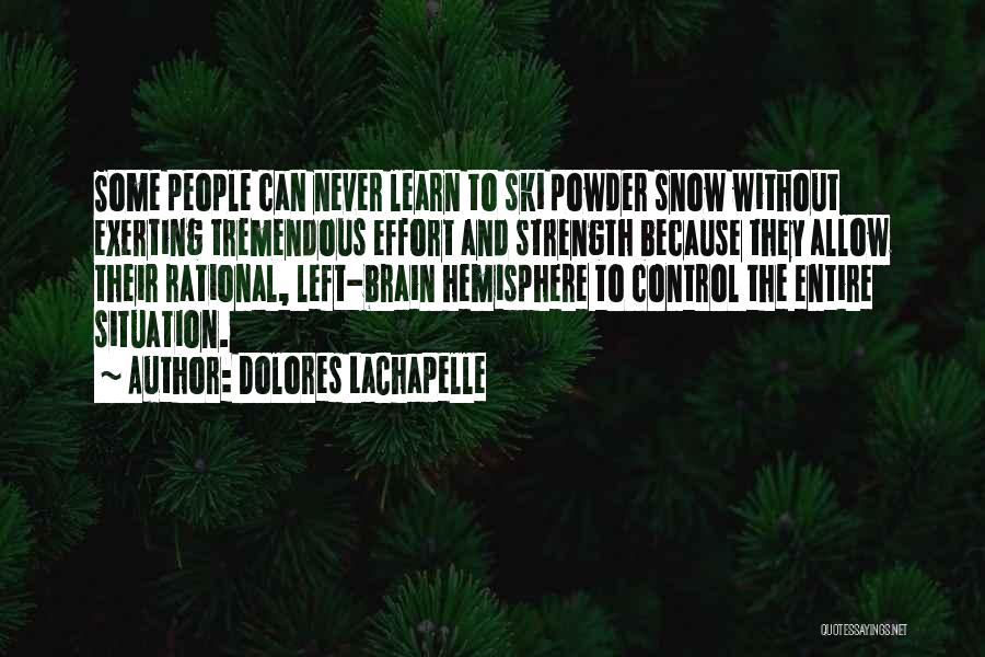 Dolores LaChapelle Quotes: Some People Can Never Learn To Ski Powder Snow Without Exerting Tremendous Effort And Strength Because They Allow Their Rational,