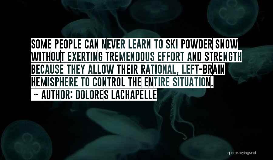 Dolores LaChapelle Quotes: Some People Can Never Learn To Ski Powder Snow Without Exerting Tremendous Effort And Strength Because They Allow Their Rational,