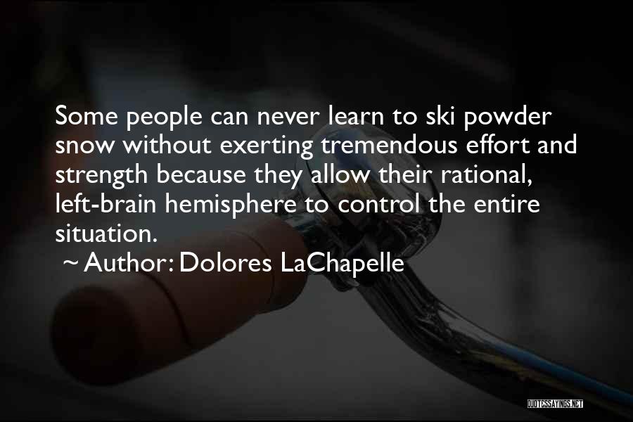 Dolores LaChapelle Quotes: Some People Can Never Learn To Ski Powder Snow Without Exerting Tremendous Effort And Strength Because They Allow Their Rational,