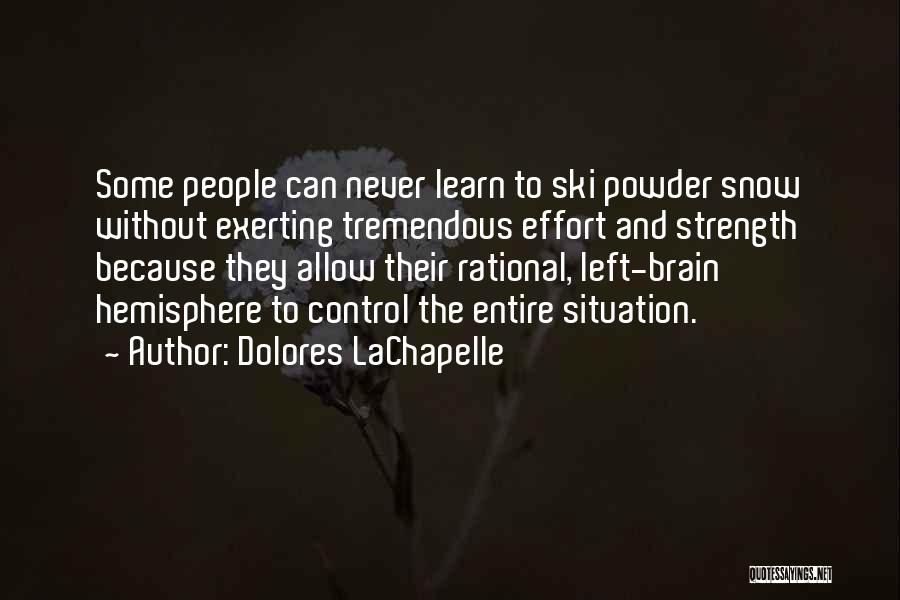 Dolores LaChapelle Quotes: Some People Can Never Learn To Ski Powder Snow Without Exerting Tremendous Effort And Strength Because They Allow Their Rational,