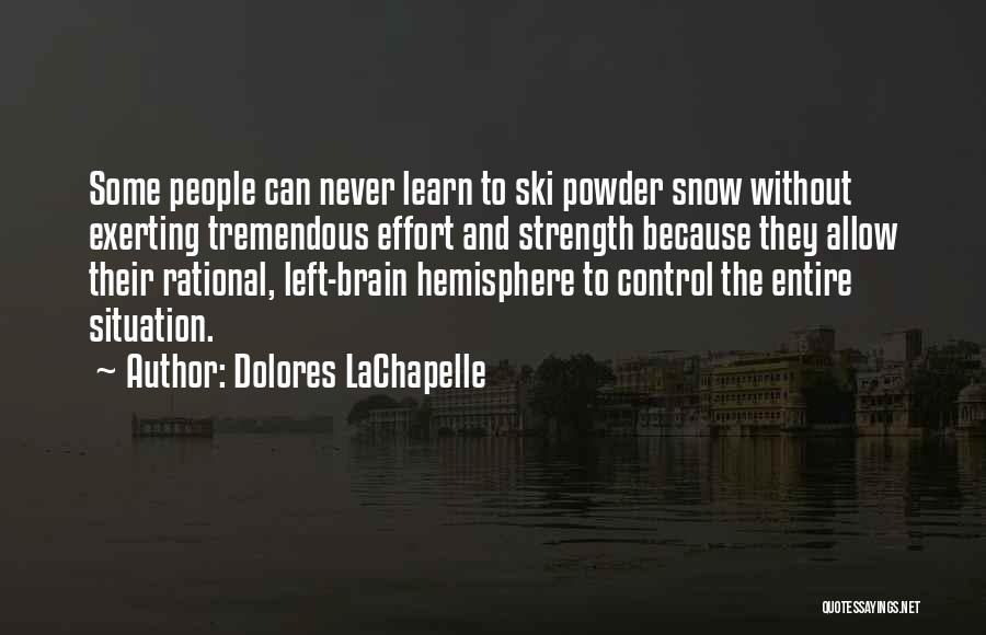 Dolores LaChapelle Quotes: Some People Can Never Learn To Ski Powder Snow Without Exerting Tremendous Effort And Strength Because They Allow Their Rational,