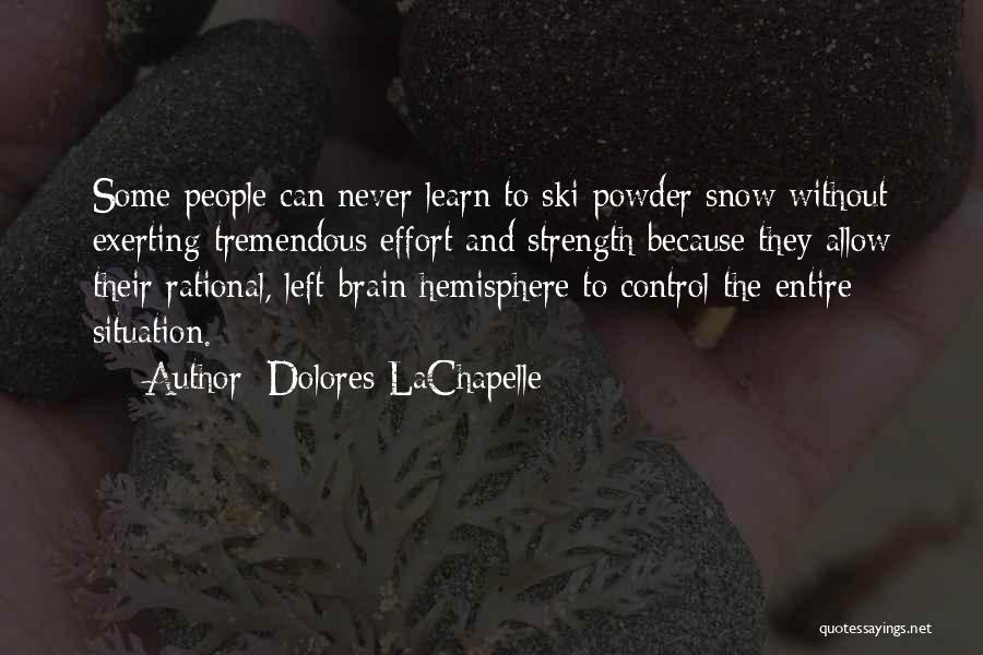 Dolores LaChapelle Quotes: Some People Can Never Learn To Ski Powder Snow Without Exerting Tremendous Effort And Strength Because They Allow Their Rational,
