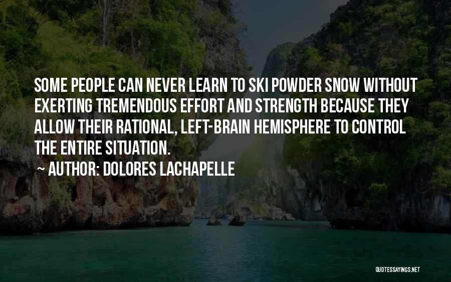 Dolores LaChapelle Quotes: Some People Can Never Learn To Ski Powder Snow Without Exerting Tremendous Effort And Strength Because They Allow Their Rational,