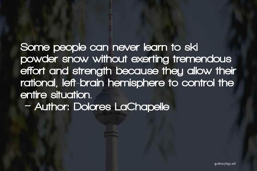 Dolores LaChapelle Quotes: Some People Can Never Learn To Ski Powder Snow Without Exerting Tremendous Effort And Strength Because They Allow Their Rational,