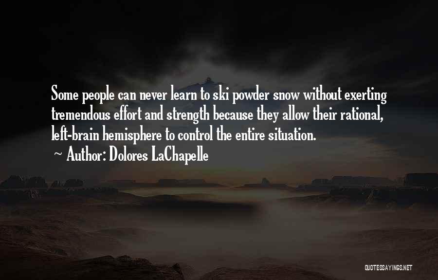 Dolores LaChapelle Quotes: Some People Can Never Learn To Ski Powder Snow Without Exerting Tremendous Effort And Strength Because They Allow Their Rational,