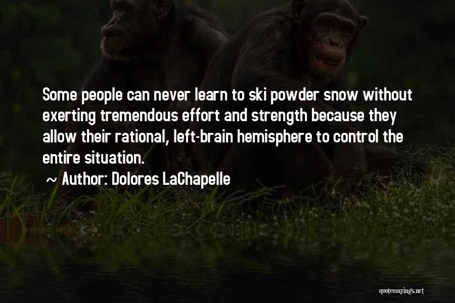 Dolores LaChapelle Quotes: Some People Can Never Learn To Ski Powder Snow Without Exerting Tremendous Effort And Strength Because They Allow Their Rational,