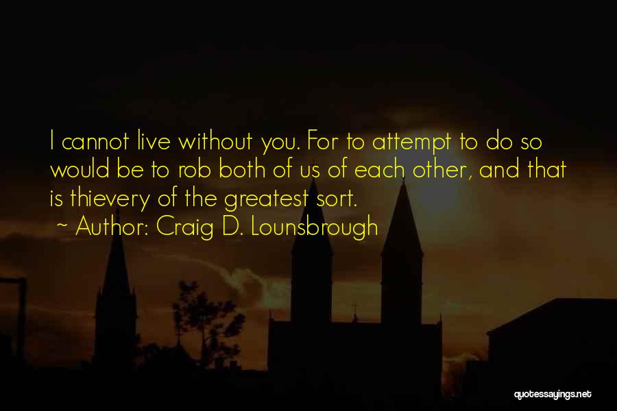 Craig D. Lounsbrough Quotes: I Cannot Live Without You. For To Attempt To Do So Would Be To Rob Both Of Us Of Each